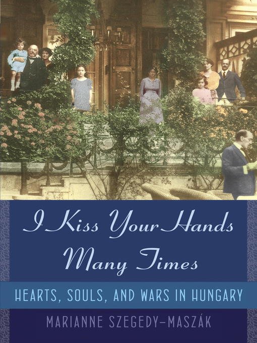 Title details for I Kiss Your Hands Many Times by Marianne Szegedy-Maszak - Available